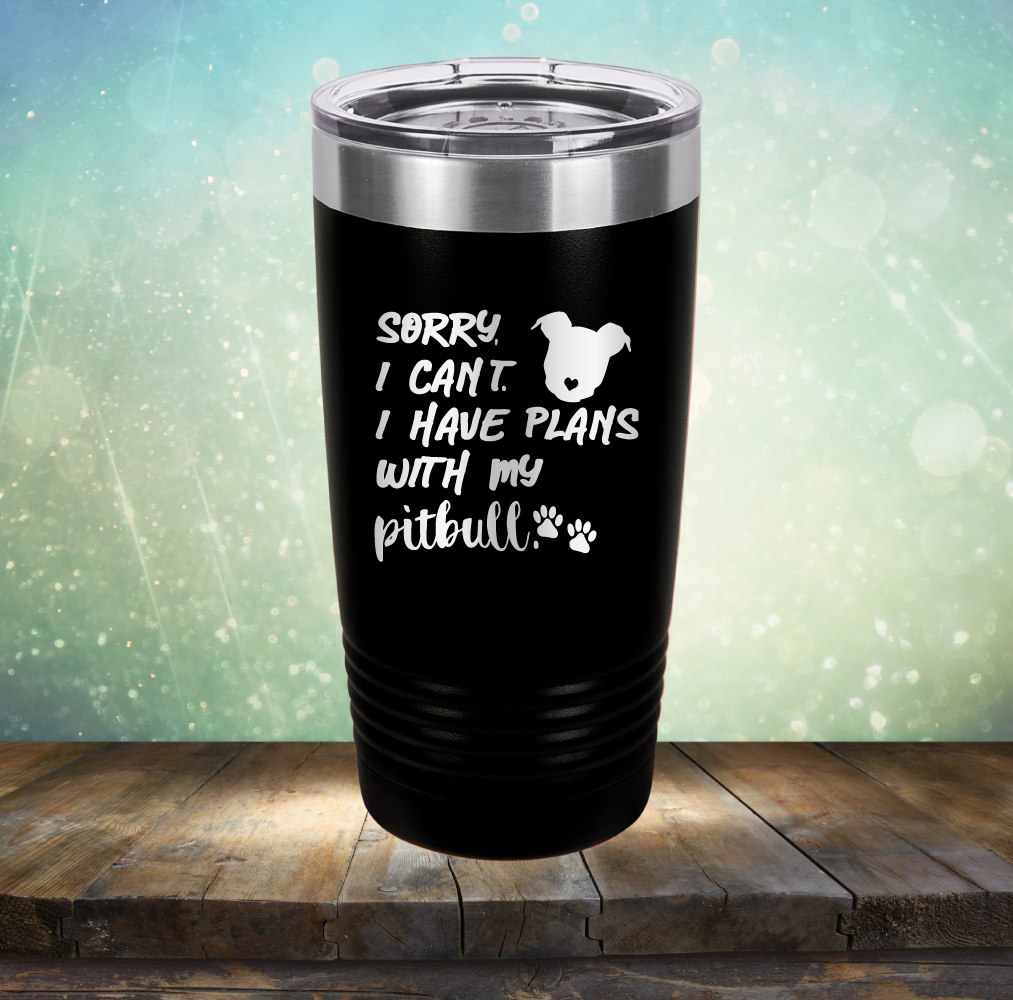 Sorry I Can&#39;t. I have Plans with my Pitbull - Laser Etched Tumbler Mug