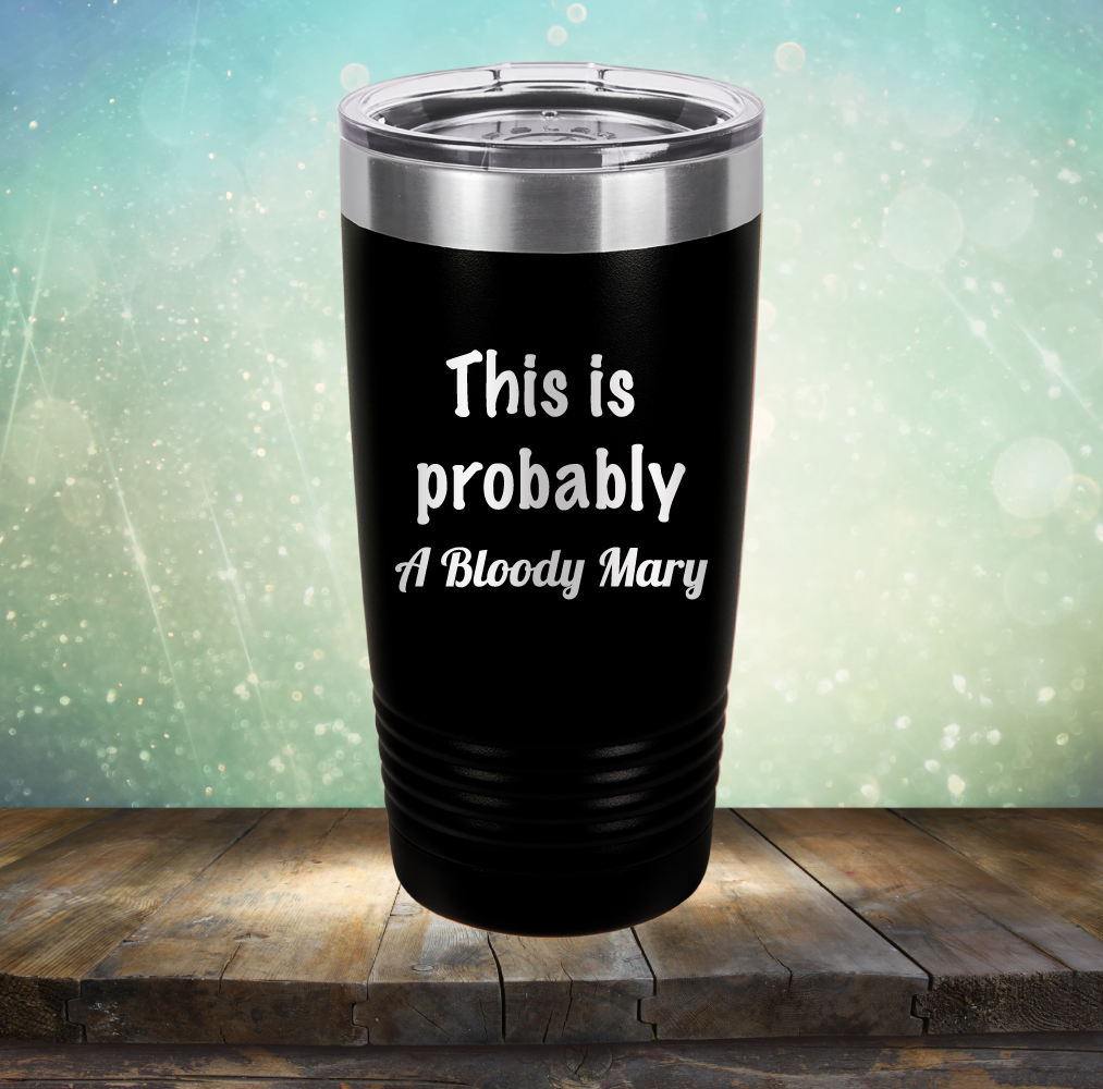 This is Probably Bloody Mary - Laser Etched Tumbler Mug