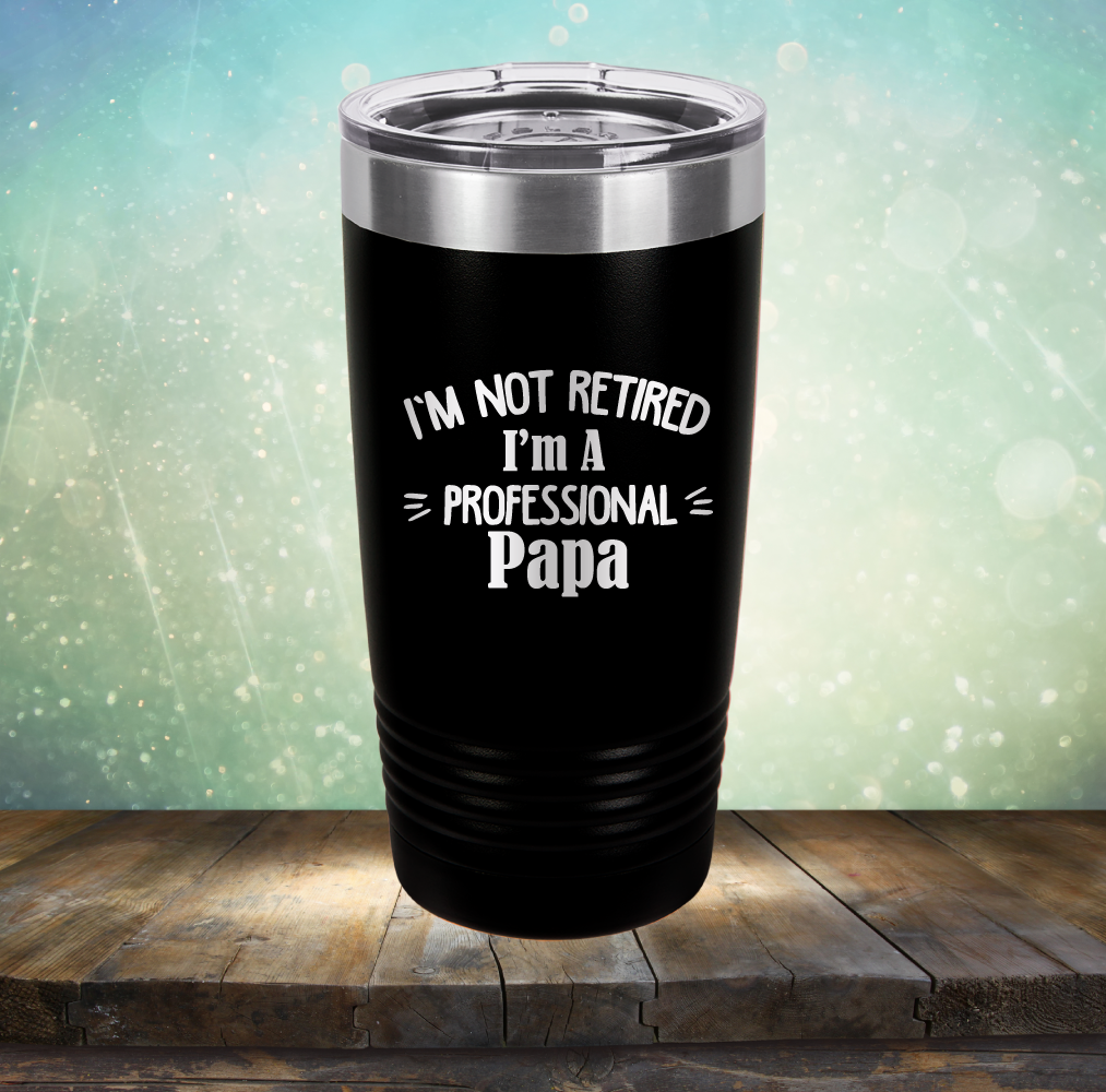 I&#39;m Not Retired I&#39;m A Professional Papa - Laser Etched Tumbler Mug