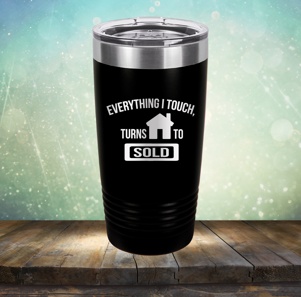 Everything I touch Turns to Sold - Laser Etched Tumbler Mug