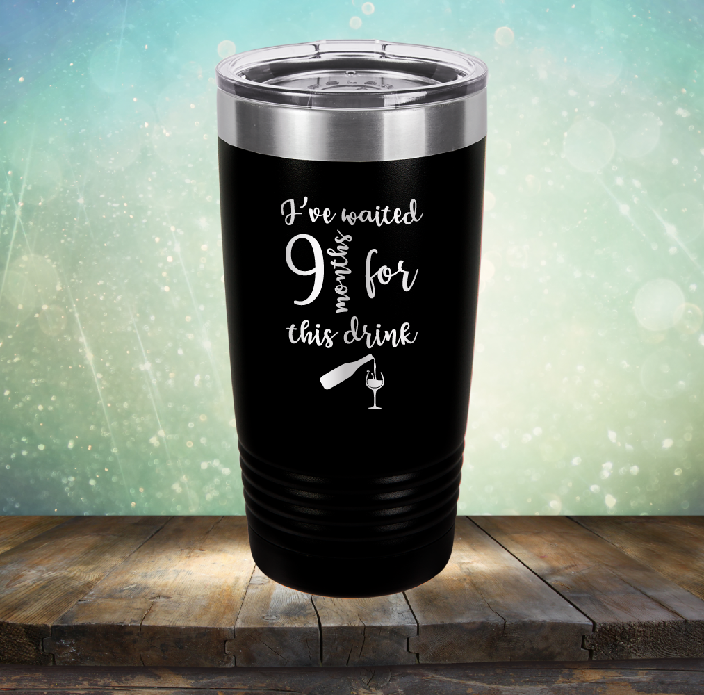 I&#39;ve Waited 9 Months for This Drink - Laser Etched Tumbler Mug