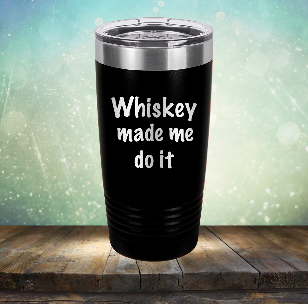 Whiskey Made Me Do It - Laser Etched Tumbler Mug