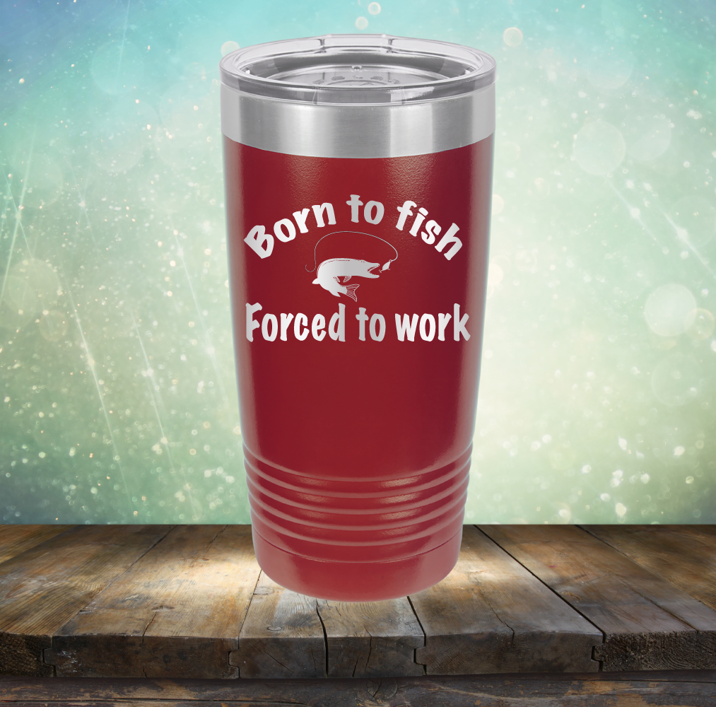 Born to Fish Forced to Work - Laser Etched Tumbler Mug