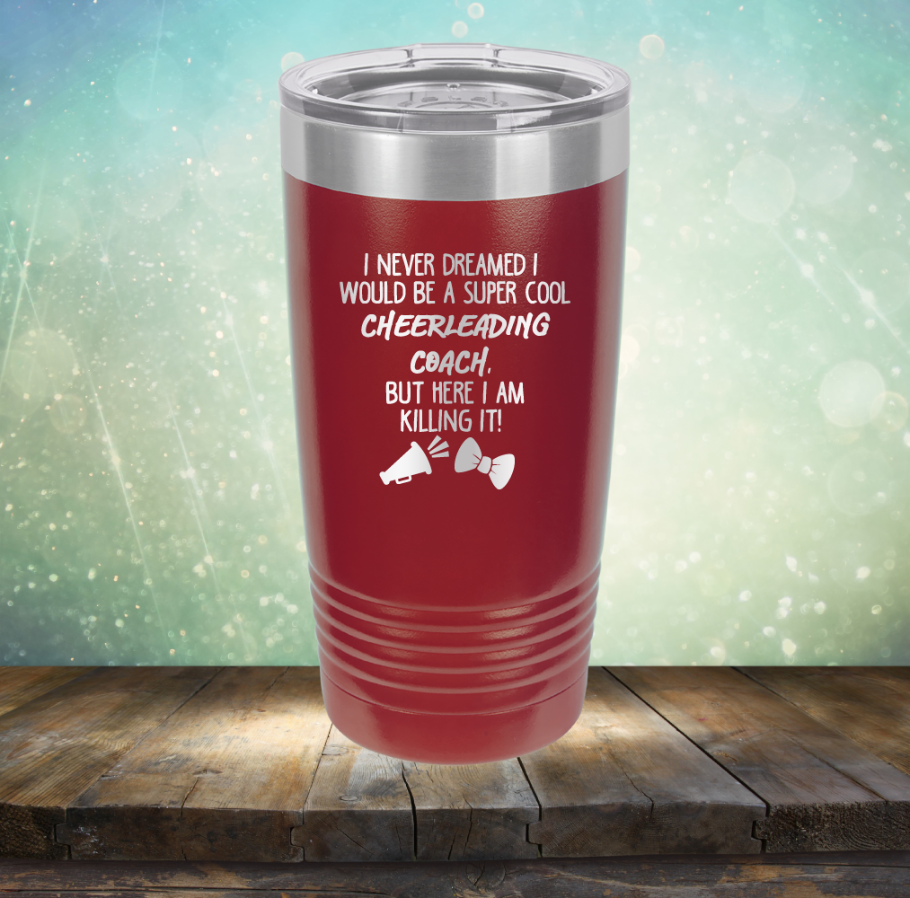 I Never Dreamed I Would be A Super Cool Cheerleading Coach, But Here I Am Killing It - Laser Etched Tumbler Mug