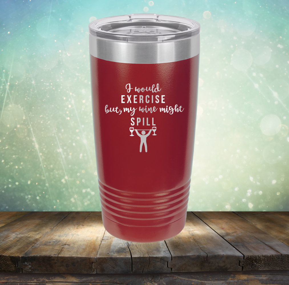 I Would Exercise but My Wine Might Spill - Laser Etched Tumbler Mug