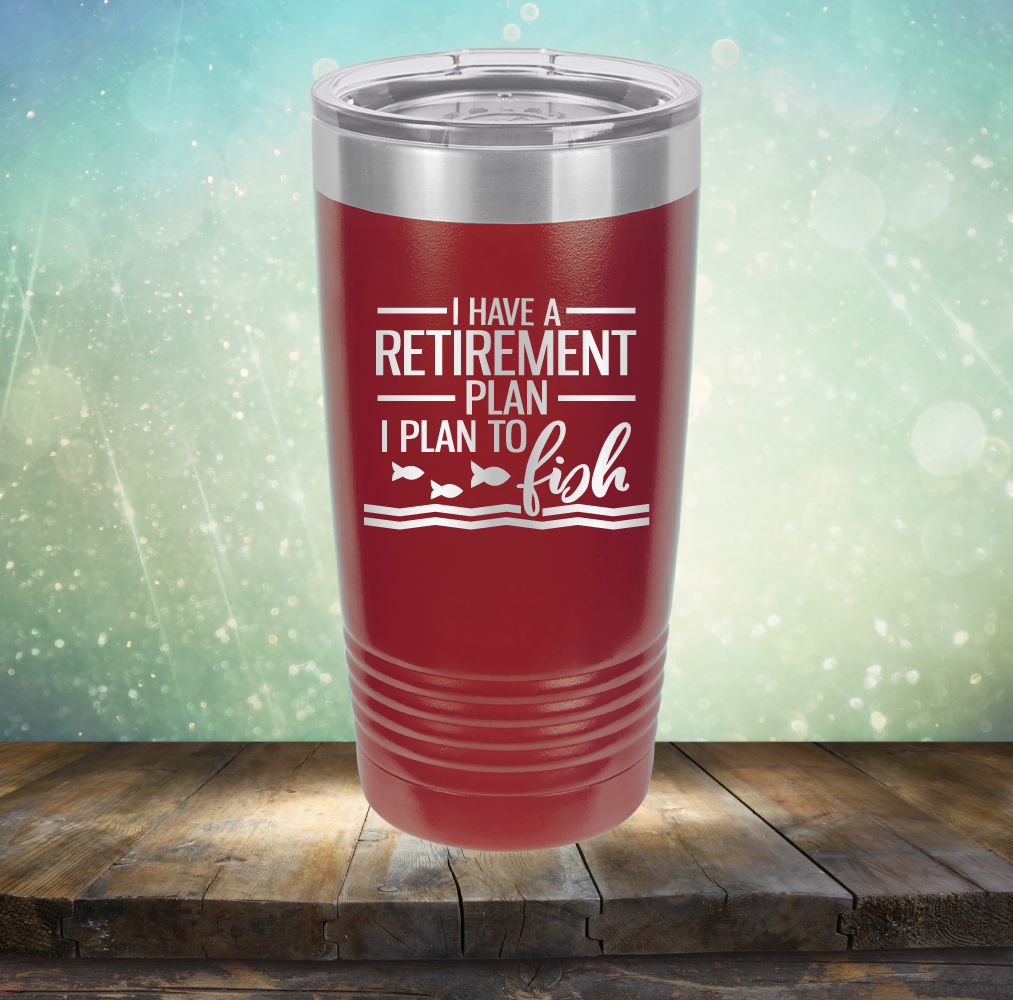I Have A Retirement Plan I Plan to Fish - Laser Etched Tumbler Mug