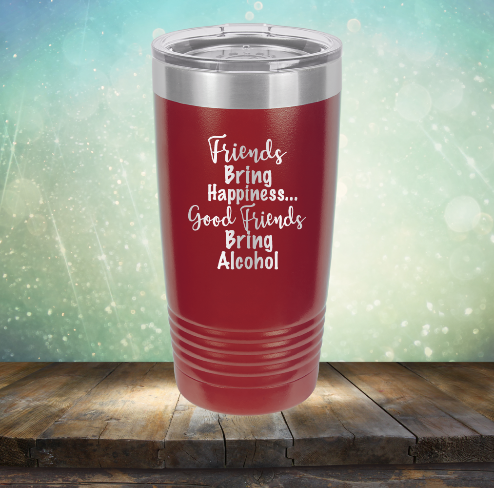 Friends Bring Happiness. Good Friends Bring Alcohol