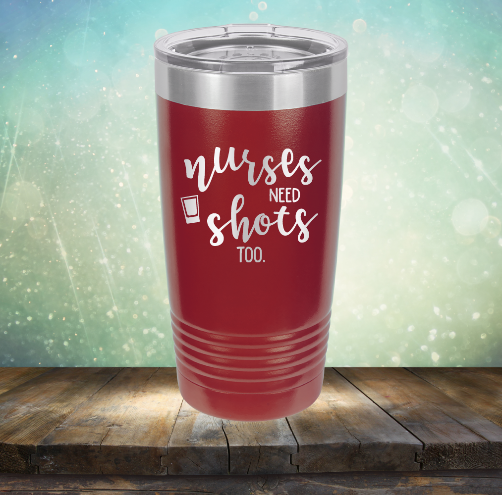 Nurses Need Shots Too - Laser Etched Tumbler Mug