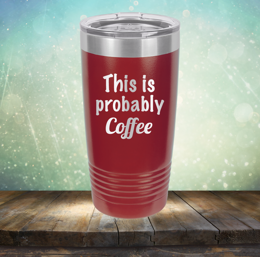 This is Probably Coffee - Laser Etched Tumbler Mug