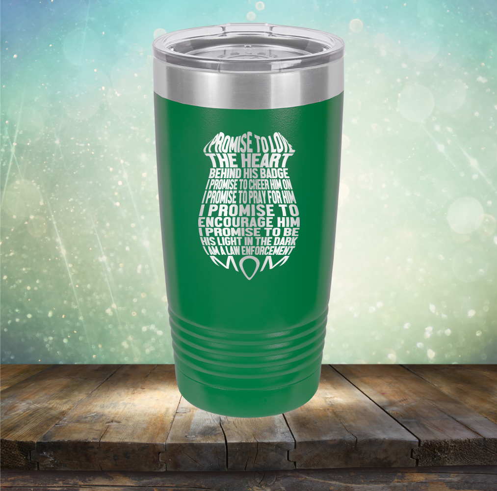 I Promise to Love the Heart Behind His Badge. I Am A Law Enforcement Mom - Laser Etched Tumbler Mug