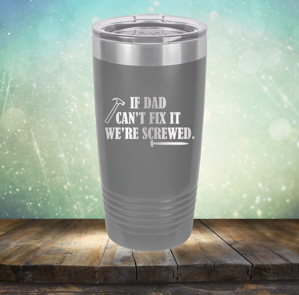 If Dad Can&#39;t Fix It We&#39;re Screwed - Laser Etched Tumbler Mug