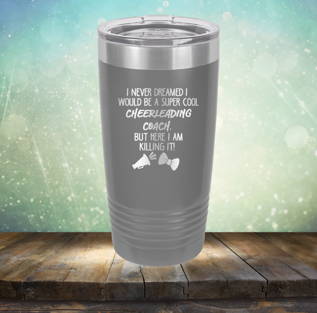 I Never Dreamed I Would be A Super Cool Cheerleading Coach, But Here I Am Killing It - Laser Etched Tumbler Mug