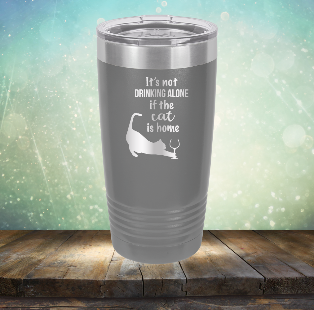It&#39;s Not Drinking Alone If The Cat is Home - Laser Etched Tumbler Mug