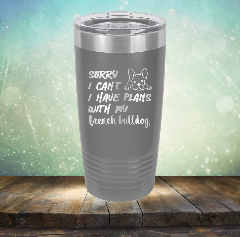 Sorry I Can&#39;t. I have Plans with my French Bulldog - Laser Etched Tumbler Mug