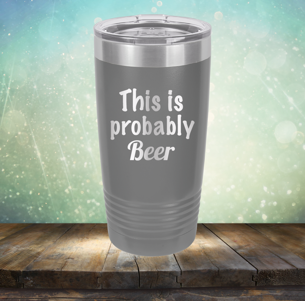 This is Probably Beer - Laser Etched Tumbler Mug