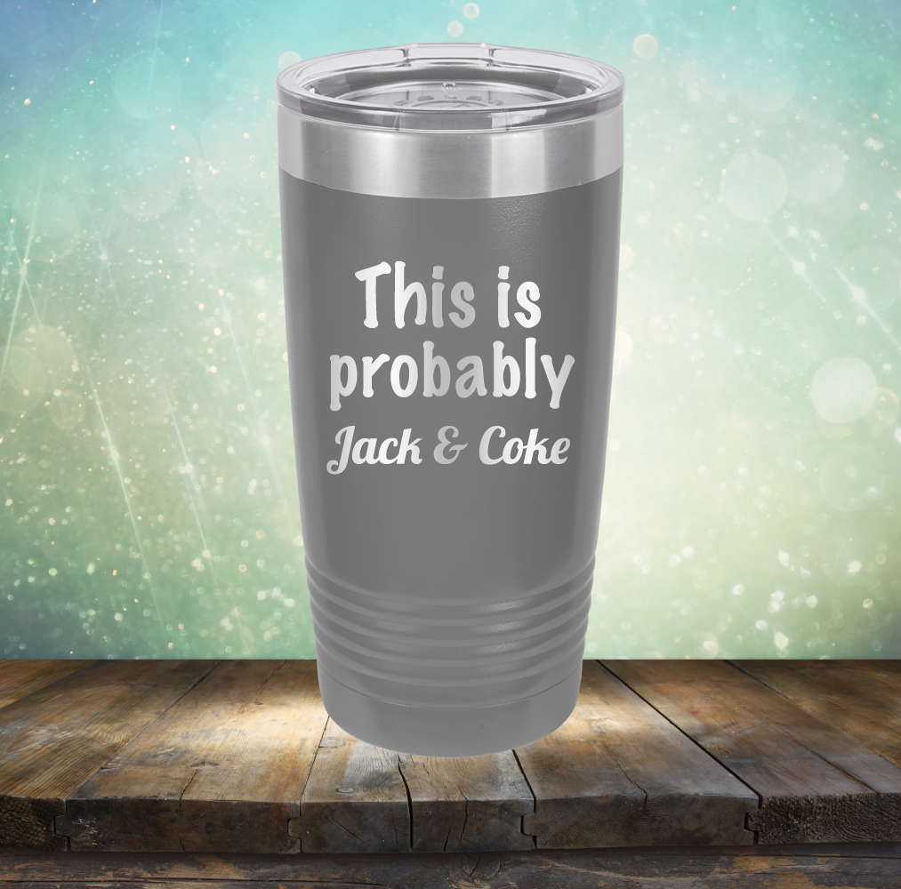 This is Probably Jack &amp; Coke - Laser Etched Tumbler Mug