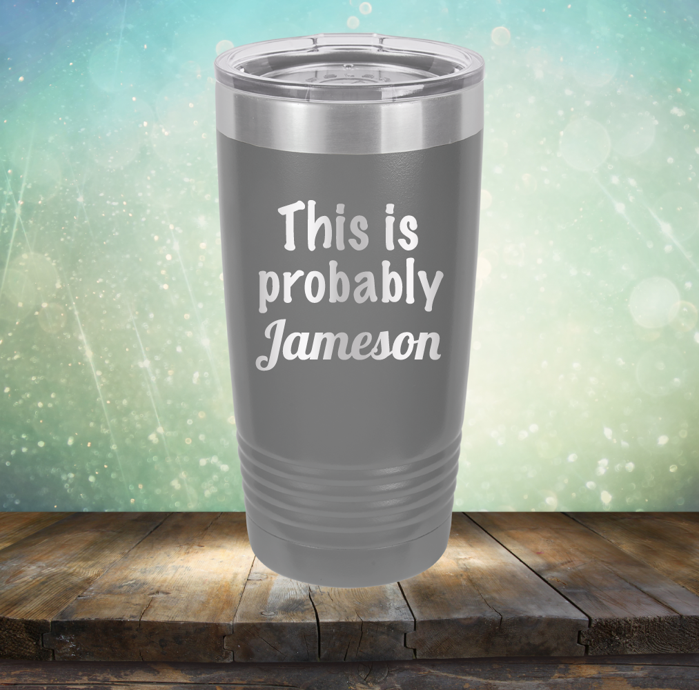 This is Probably Jameson - Laser Etched Tumbler Mug