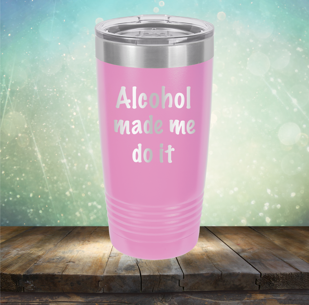 Alcohol Made Me Do It - Laser Etched Tumbler Mug