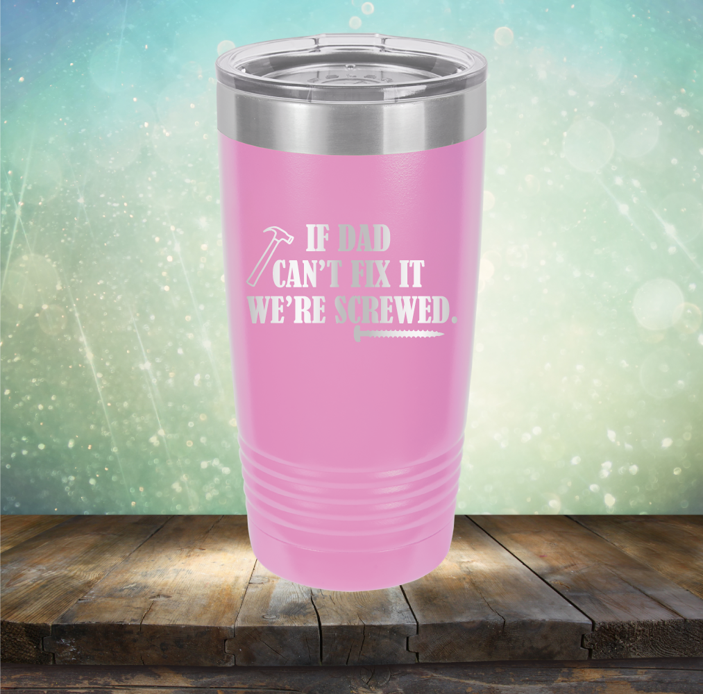 If Dad Can&#39;t Fix It We&#39;re Screwed - Laser Etched Tumbler Mug