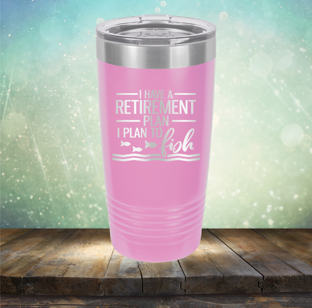 I Have A Retirement Plan I Plan to Fish - Laser Etched Tumbler Mug