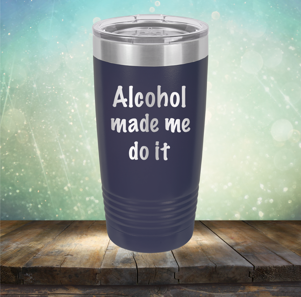 Alcohol Made Me Do It - Laser Etched Tumbler Mug