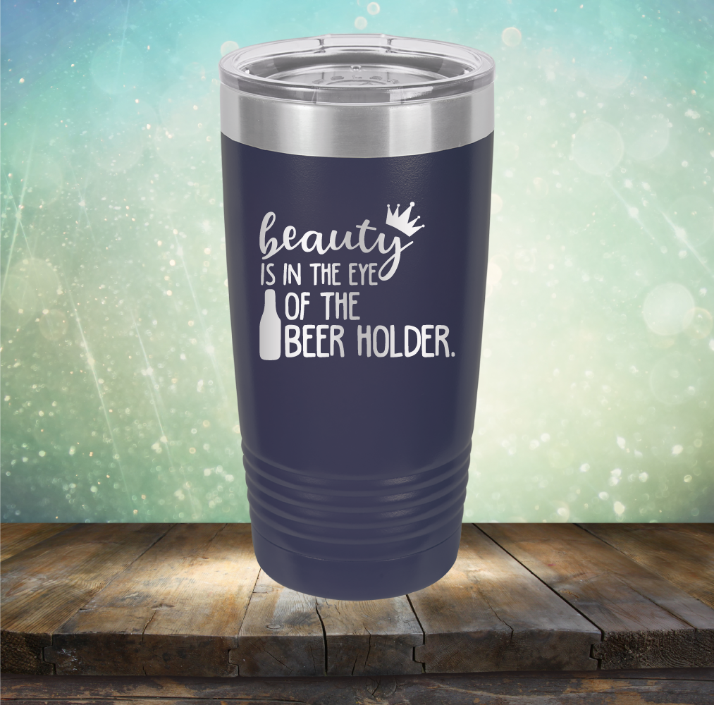 Beauty is in the Eye of the Beer Holder - Laser Etched Tumbler Mug