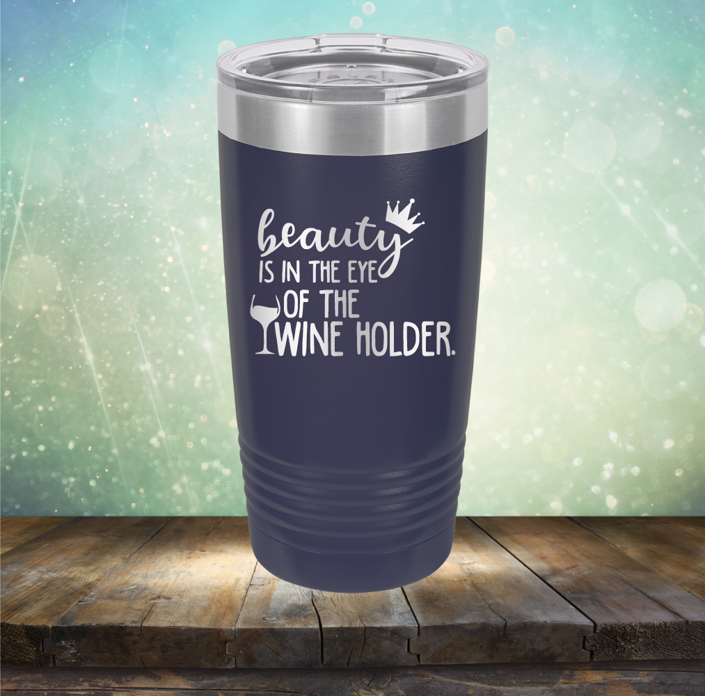 Beauty is in the Eye of the Wine Holder - Laser Etched Tumbler Mug
