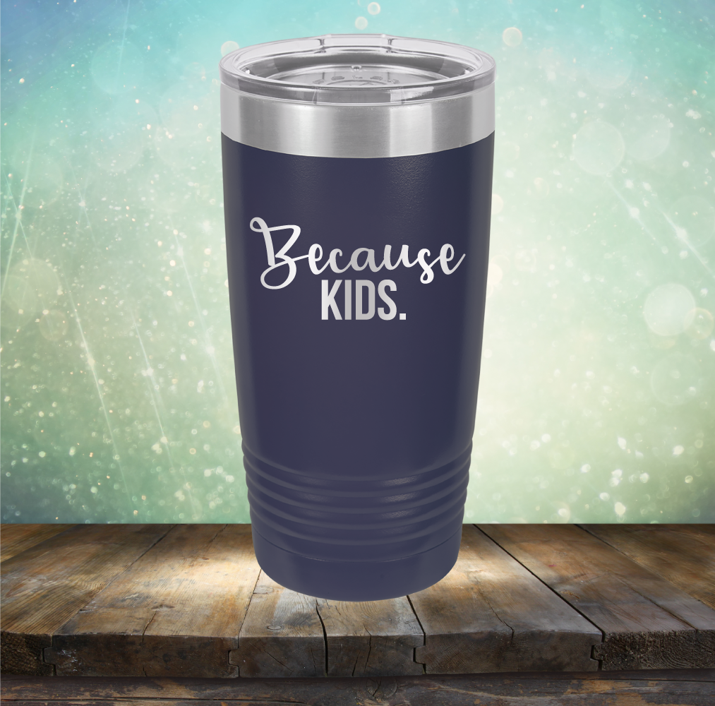 Because Kids - Laser Etched Tumbler Mug