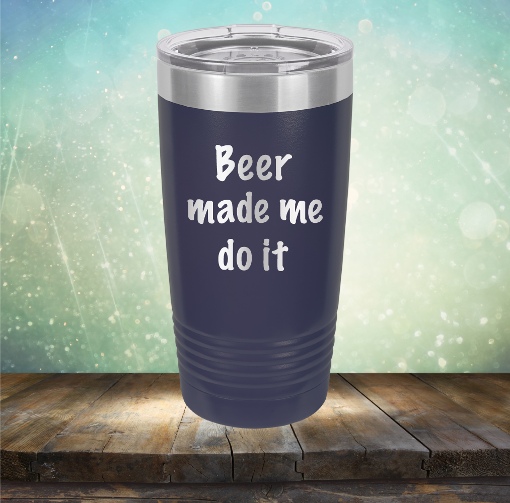 Beer Made Me Do It - Laser Etched Tumbler Mug