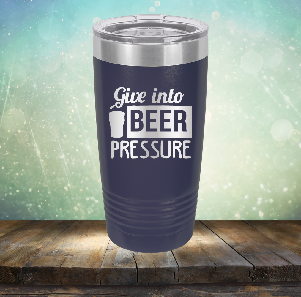 Give into Beer Pressure - Laser Etched Tumbler Mug