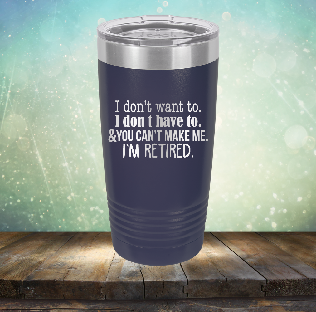 You Can&#39;t Make Me. I am Retired - Laser Etched Tumbler Mug