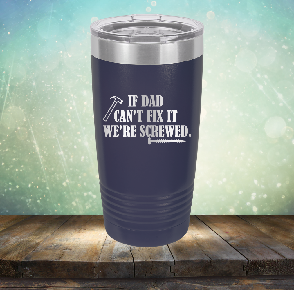 If Dad Can&#39;t Fix It We&#39;re Screwed - Laser Etched Tumbler Mug