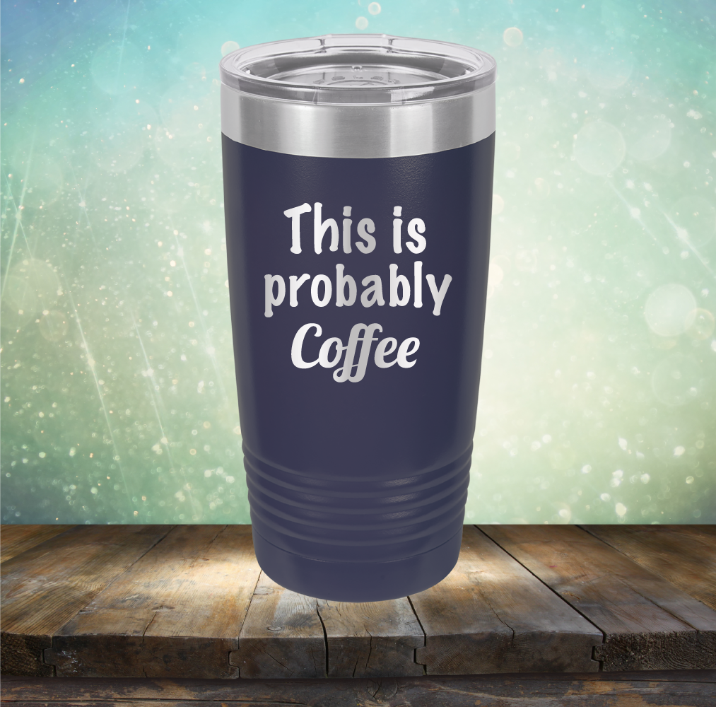 This is Probably Coffee - Laser Etched Tumbler Mug