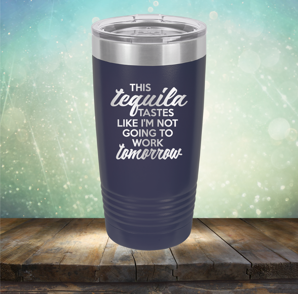 This Tequila Tastes Like I&#39;m Not Going To Work Tomorrow - Laser Etched Tumbler Mug