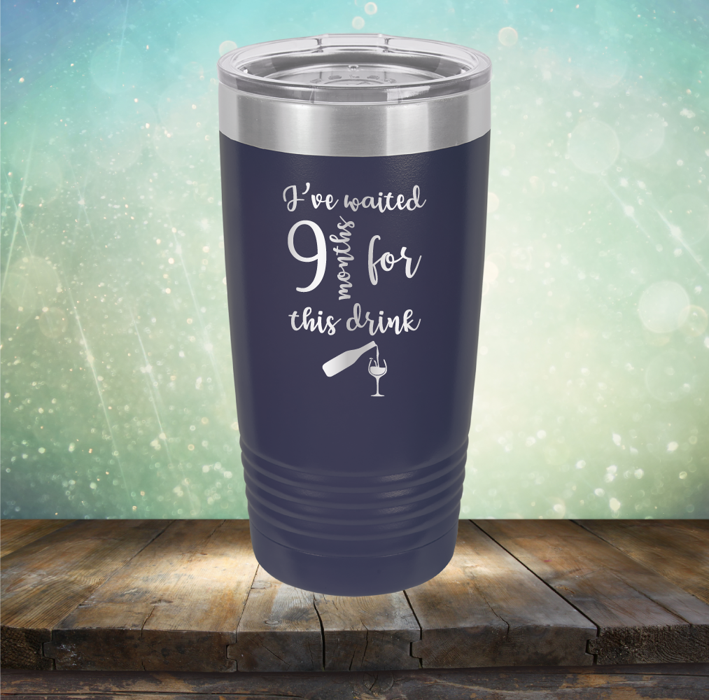 I&#39;ve Waited 9 Months for This Drink - Laser Etched Tumbler Mug