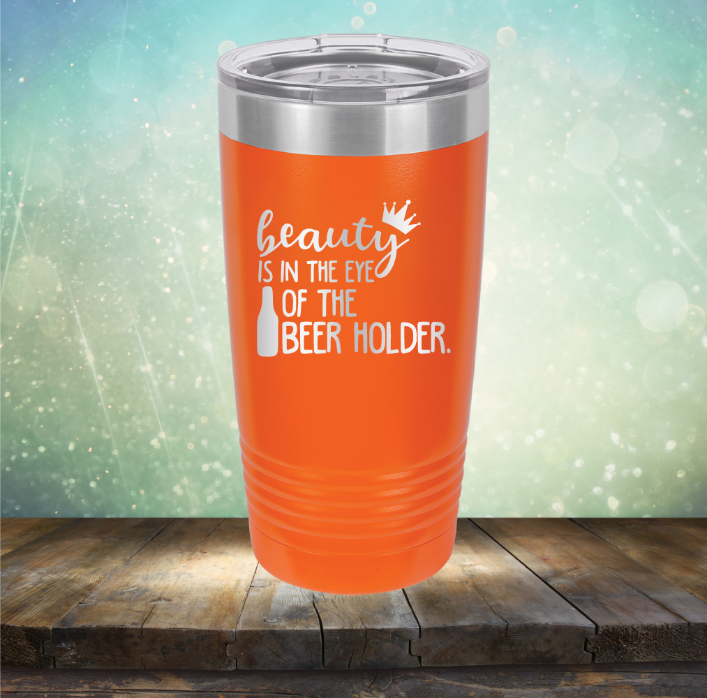 Beauty is in the Eye of the Beer Holder - Laser Etched Tumbler Mug