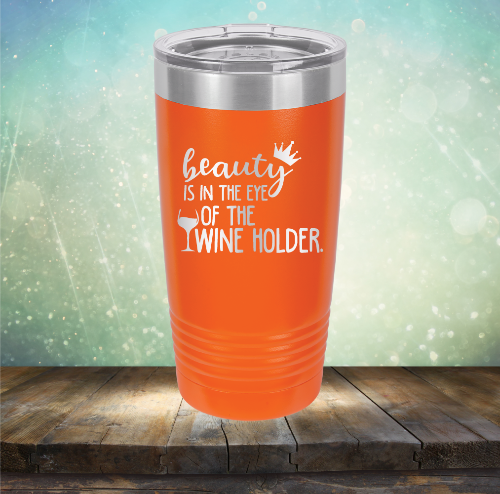 Beauty is in the Eye of the Wine Holder - Laser Etched Tumbler Mug