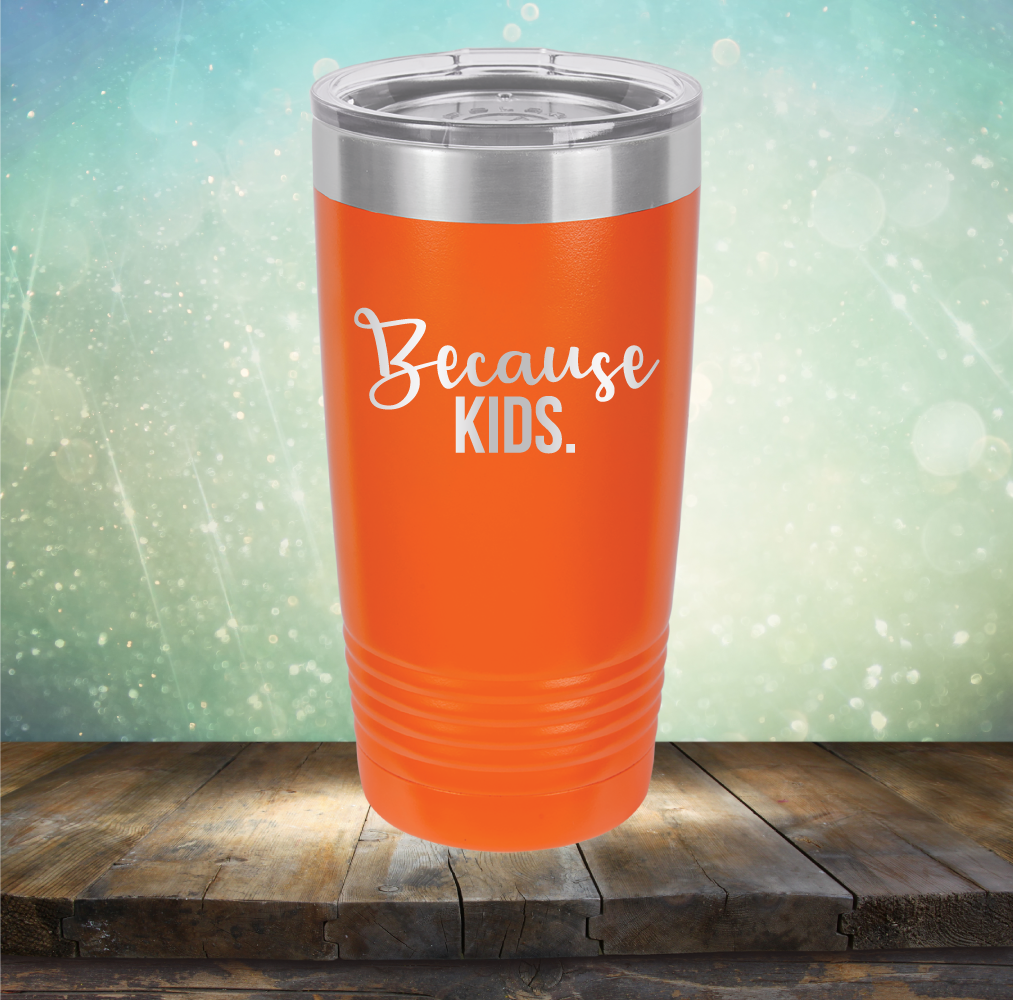 Because Kids - Laser Etched Tumbler Mug