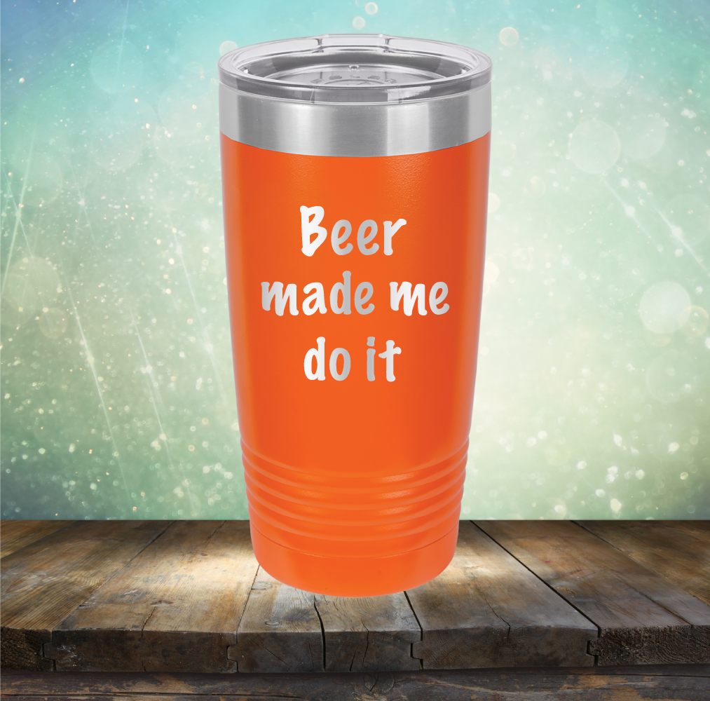 Beer Made Me Do It - Laser Etched Tumbler Mug