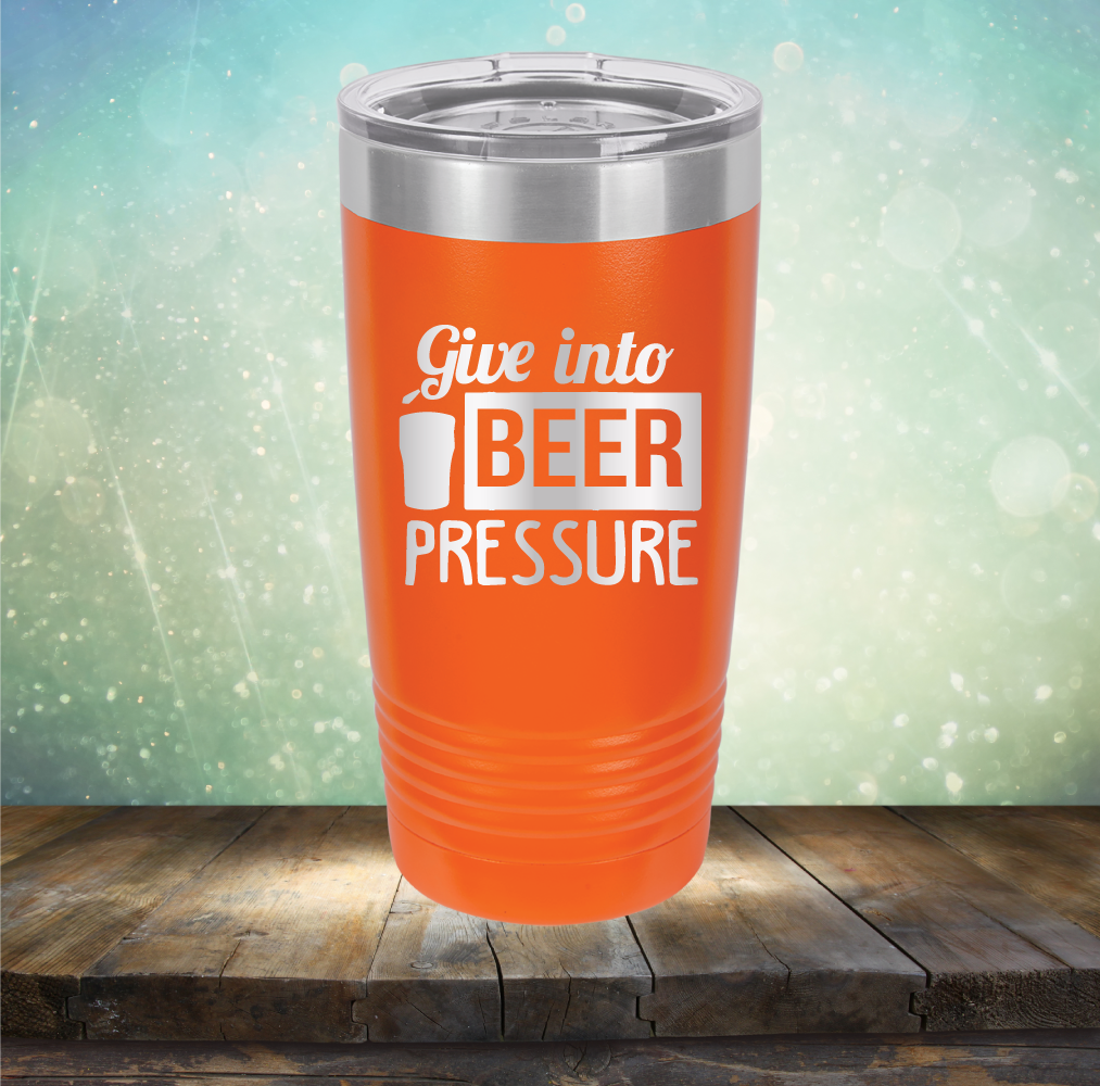 Give into Beer Pressure - Laser Etched Tumbler Mug