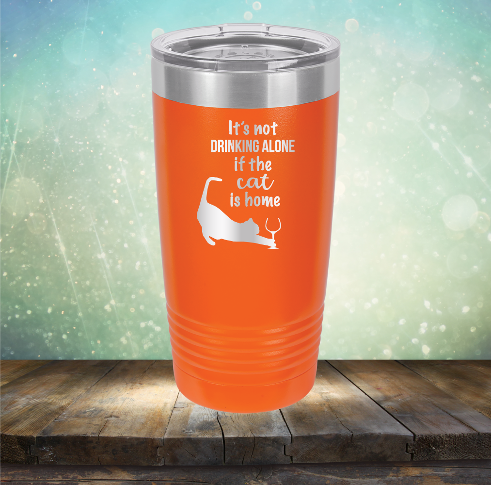 It&#39;s Not Drinking Alone If The Cat is Home - Laser Etched Tumbler Mug