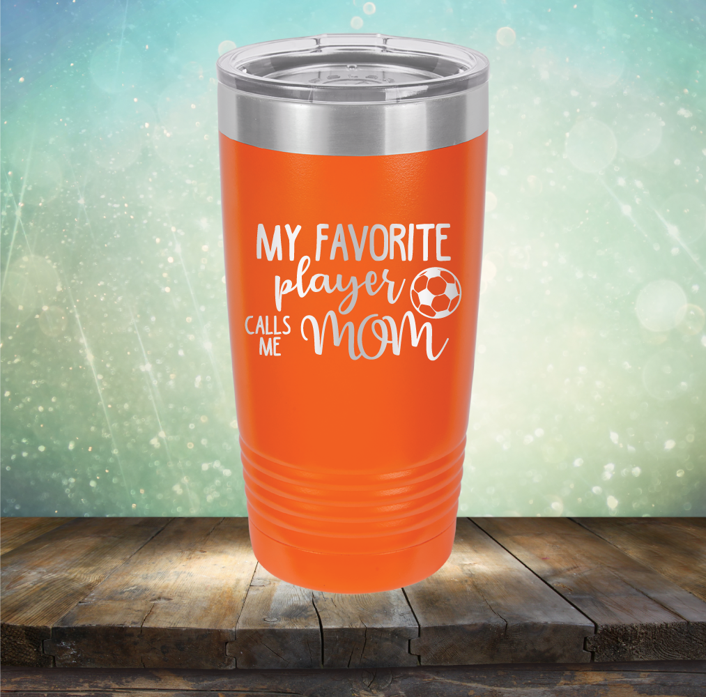 My Favorite Player Calls me Mom Soccer - Laser Etched Tumbler Mug