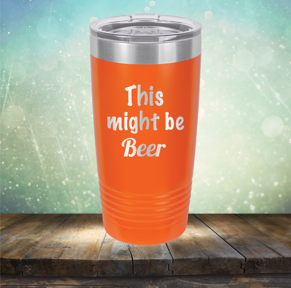 This Might Be Beer - Laser Etched Tumbler Mug