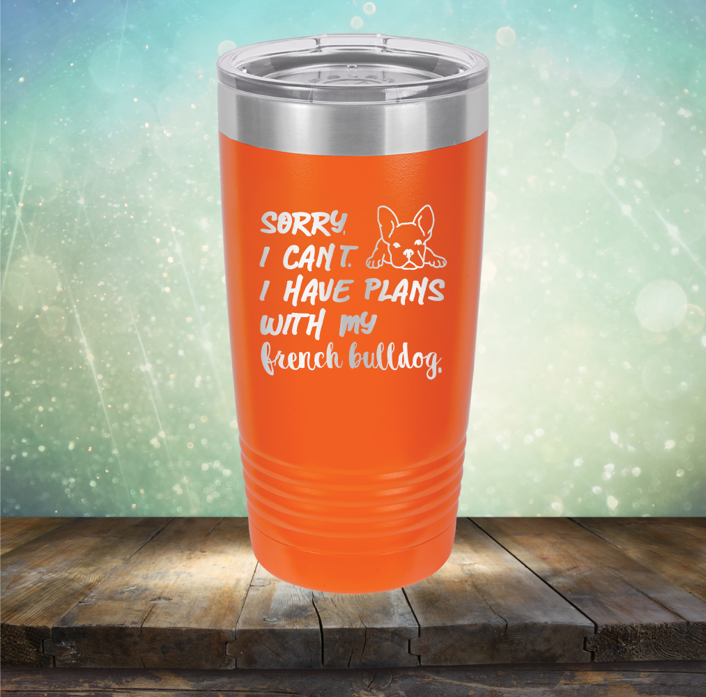 Sorry I Can&#39;t. I have Plans with my French Bulldog - Laser Etched Tumbler Mug