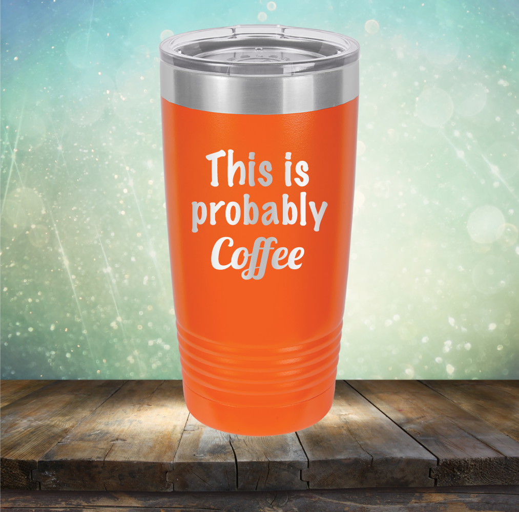 This is Probably Coffee - Laser Etched Tumbler Mug