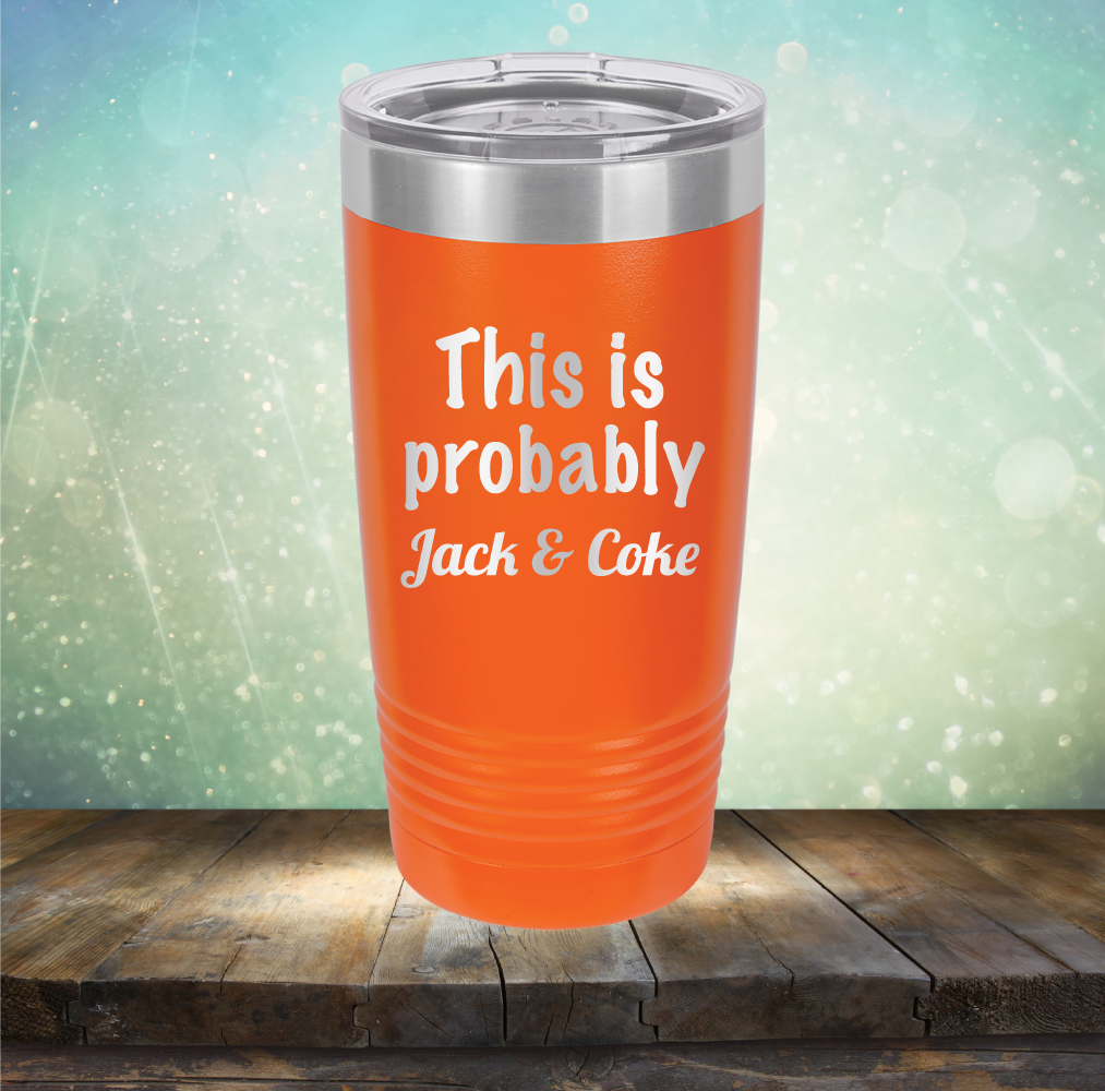 This is Probably Jack &amp; Coke - Laser Etched Tumbler Mug