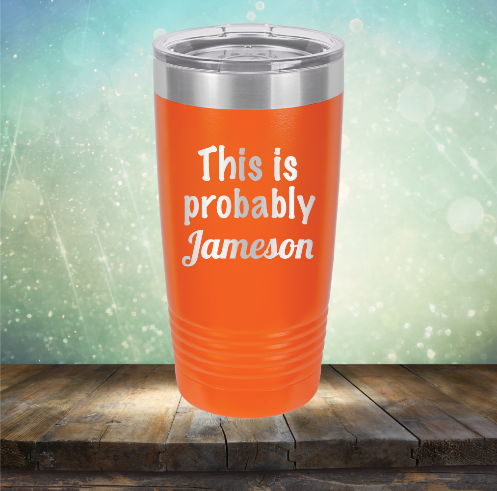 This is Probably Jameson - Laser Etched Tumbler Mug