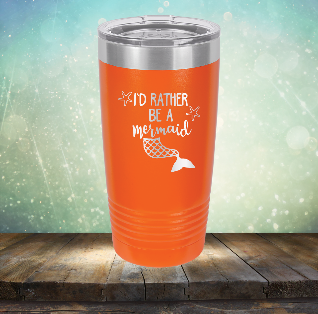 I’d Rather Be A Mermaid - Laser Etched Tumbler Mug
