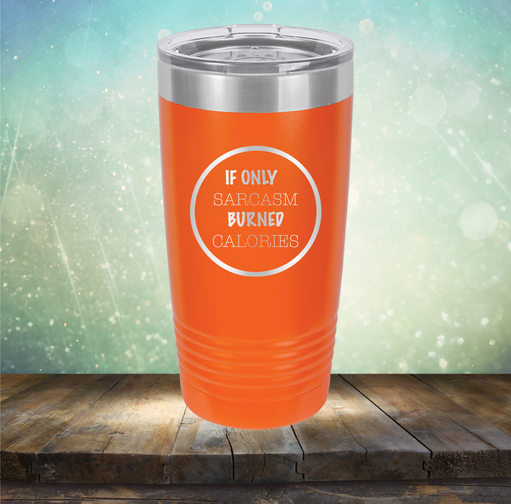 If Only Sarcasm Burned Calories - Laser Etched Tumbler Mug
