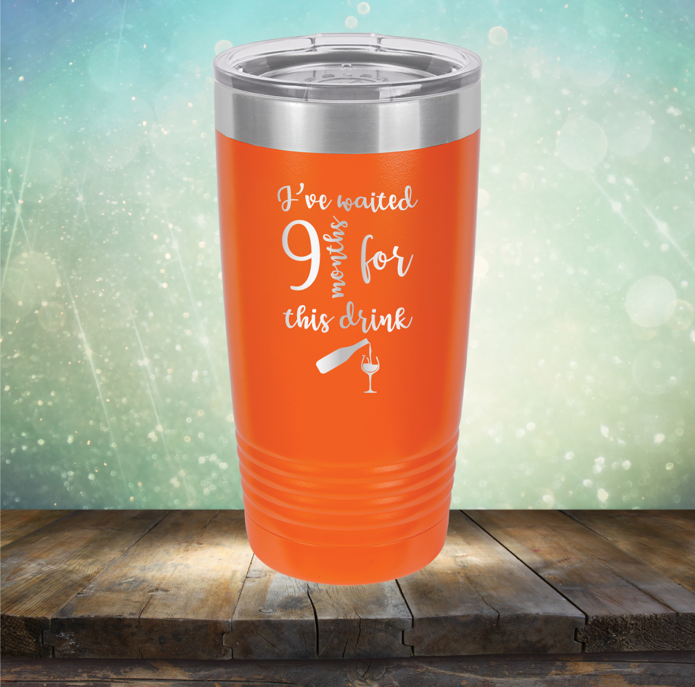 I&#39;ve Waited 9 Months for This Drink - Laser Etched Tumbler Mug